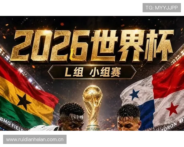 2026年世界杯加纳对阵巴拿马的同组对手介绍及比赛亮点预测